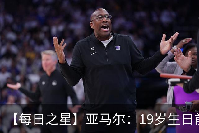 【每日之星】亚马尔：19岁生日前身披19号的宿命交叠 西班牙新王降临